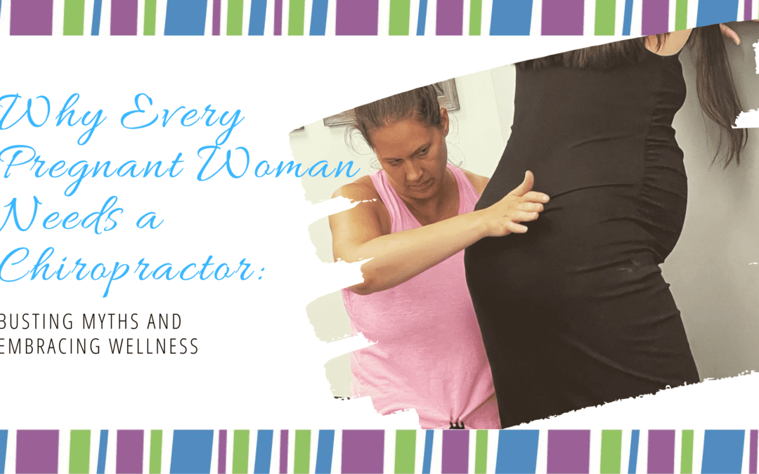 Why Every Pregnant Woman Needs a Chiropractor: Busting Myths and Embracing Wellness